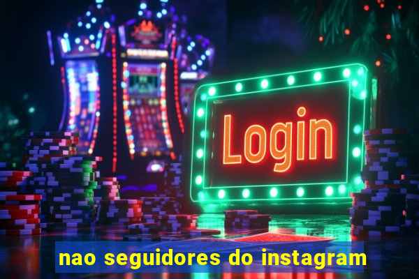 nao seguidores do instagram